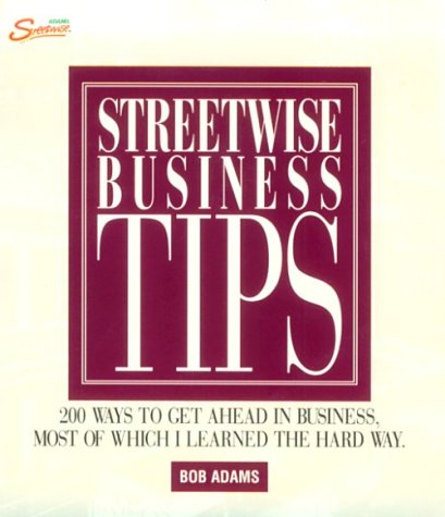 Streetwise Business Tips: 200 Ways to Get Ahead in Business, Most of Which I Learned the Hard Way. (9781558507784) by Adams, Bob