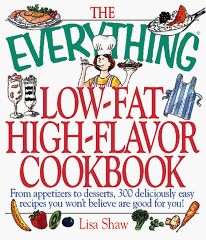 Imagen de archivo de The Everything, Low-Fat, High-Flavor Cookbook: From Appetizers to Desserts, over 300 Deliciously Easy Recipes That You Won't Believe Are Low-Fat a la venta por gearbooks