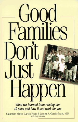 Beispielbild fr Good Families Just Don't Happen : What We Learned from Raising Our 10 Sons and How It Can Work for You zum Verkauf von Better World Books