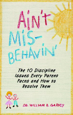 9781558508057: Ain't Misbehavin: The 10 Discipline Issues Every Parent Faces and How to Resolve Them