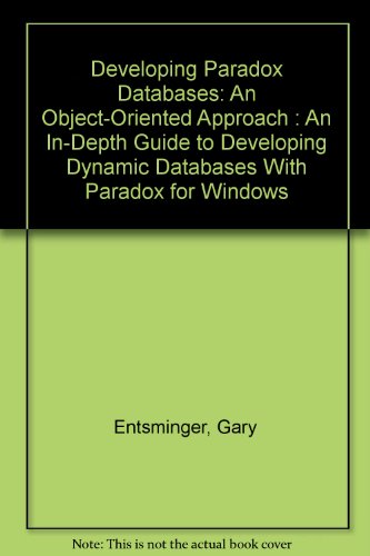 Developing Paradox Databases: An Object-Oriented Approach : An In-Depth Guide to Developing Dynamic Databases With Paradox for Windows (9781558512962) by Entsminger, Gary