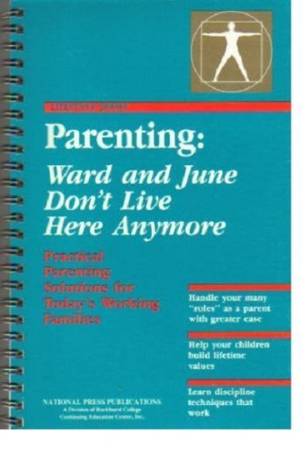 Stock image for Parenting: Ward and June Don't Live Here Anymore: Practical Parenting Solutions for Today's Working Families for sale by Front Cover Books