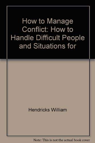 How to Manage Conflict: How to Handle Difficult People and Situations for "Win-Win Results (9781558520660) by Hendricks, William