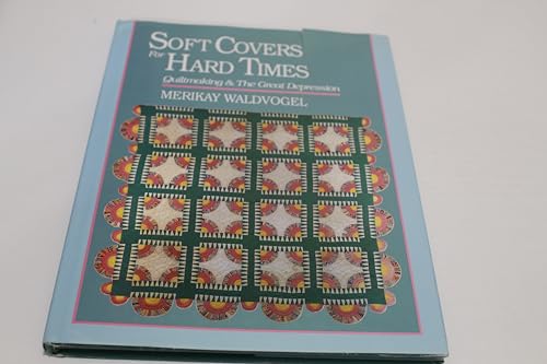 SOFT COVERS FOR HARD TIMES; QUILTMAKING & THE GREAT DEPRESSION. [Soft Covers For Hard Times; Quil...