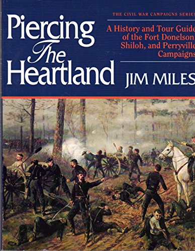 Piercing the Heartland: A History and Tour Guide of the Tennessee and Kentucky Campaigns (Civil War Campaigns Series) (9781558531048) by Miles, Jim
