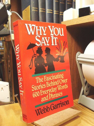 Imagen de archivo de Why You Say It: The Fascinating Stories Behind Over 600 Everyday Words and Phrases a la venta por SecondSale