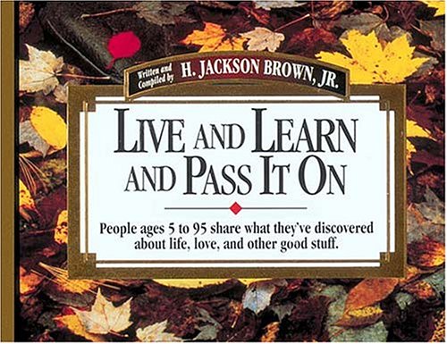 Beispielbild fr Live and Learn and Pass It On: People Ages 5 to 95 Share What They've Discovered About Life, Love, and Other Good Stuff zum Verkauf von SecondSale