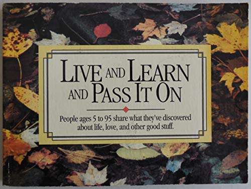 Beispielbild fr Live and Learn and Pass It on: People Ages 5 to 95 Share What They'Ve Discovered About Life, Love, and Other Good Stuff (Live & Learn & Pass It on) (v. 1) zum Verkauf von SecondSale