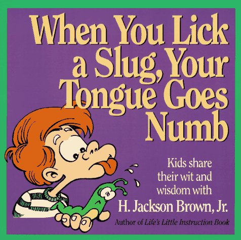 Beispielbild fr When You Lick a Slug, Your Tongue Goes Numb: Kids Share Their Wit & Wisdom With H. Jackson Brown zum Verkauf von Wonder Book