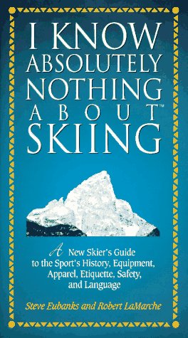 Stock image for I Know Absolutely Nothing About Skiing: A New Skier's Guide to the Sport's History, Equipment, Apparel, Etiquette, Safety, and Language for sale by HPB-Diamond