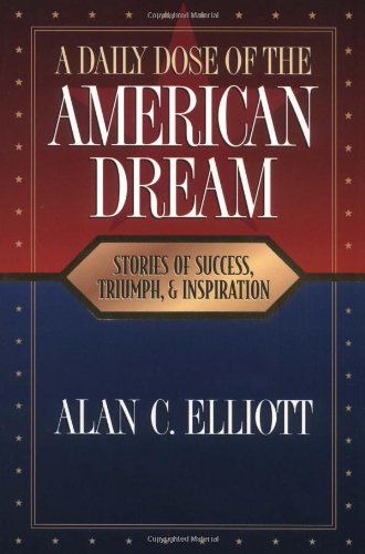 A Daily Dose of the American Dream: Stories of Success, Triumph, and Inspiration (9781558535923) by Alan C. Elliott