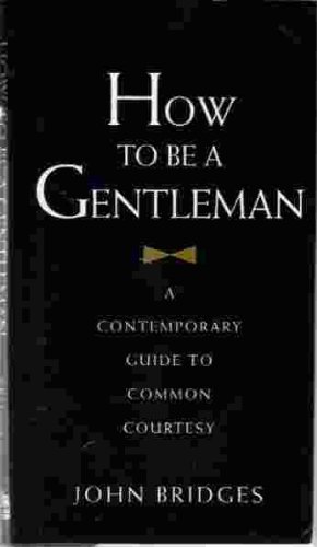 How to Be a Gentleman: A Contemporary Guide to Common Courtesy (9781558536128) by Bridges, John