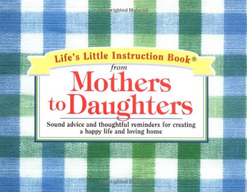 Stock image for Life's Little Instruction Book from Mothers to Daughters: Sound Advice and Thoughtful Reminders for Creating a Happy Life and a Loving Home for sale by ThriftBooks-Atlanta
