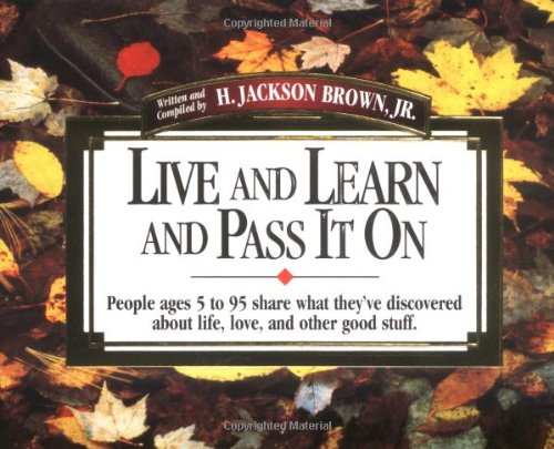 Imagen de archivo de Live and Learn and Pass It on: People Ages 5 to 95 Share What They'Ve Discovered About Life, Love, and Other Good Stuff (Live & Learn & Pass It on) a la venta por SecondSale