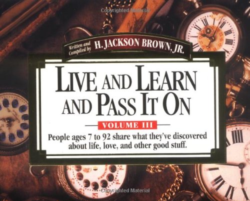 Beispielbild fr Live and Learn and Pass It On, Volume III: People ages 7 to 92 Share What They've Discovered About Life, Love, and Other Good Stuff (Live & Learn & Pass It on) zum Verkauf von BooksRun