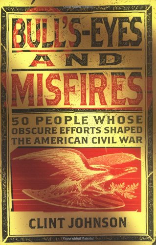 Beispielbild fr Bull'S-Eyes and Misfires: 50 People Whose Obscure Efforts Shaped the American Civil War zum Verkauf von Wonder Book