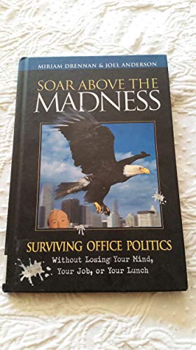 Beispielbild fr Soar Above the Madness: Surviving Office Politics Without Losing Your Mind, Your Job, or Your Lunch zum Verkauf von Wonder Book