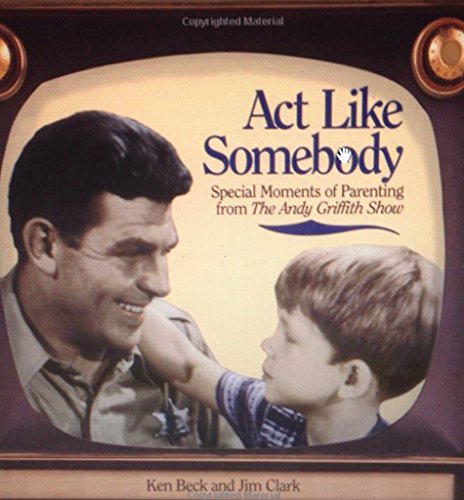 Beispielbild fr Act Like Somebody : Special Moments of Parenting from the Andy Griffith Show zum Verkauf von Better World Books