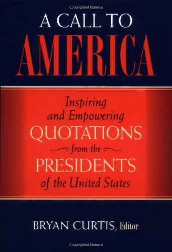 A Call to America - Quotations from the Presidents of the United States.