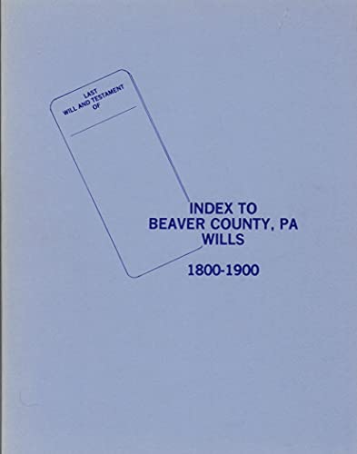 Beispielbild fr INDEX TO BEAVER COUNTY, PENNSYLVANIA WILLS 1800-1900 zum Verkauf von Janaway Publishing Inc.