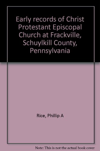 Early records of Christ Protestant Episcopal Church at Frackville, Schuylkill County, Pennsylvania (9781558560451) by Rice, Phillip A