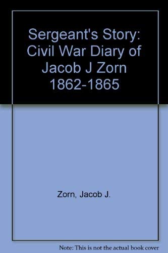 A Sergeant's Story: Civil War Diary of Jacob J Zorn 1862-1865