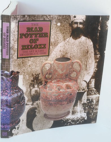 The Mad Potter of Biloxi (The Art & Life of George E. Ohr)