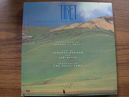 Tibet. Reflections from the Wheel of Life - Kelly, Thomas L. and Carroll Dunham and Ian Baker
