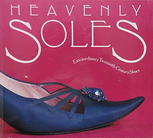 Heavenly Soles. Extraordinary Twentieth-Century Shoes.