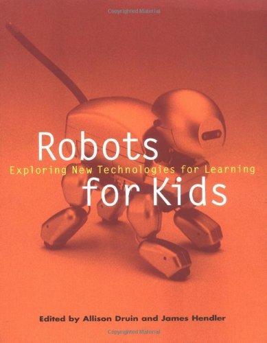 Robots for Kids: Exploring New Technologies for Learning (Morgan Kaufmann Series in Interactive T...