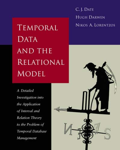 Temporal Data & the Relational Model (The Morgan Kaufmann Series in Data Management Systems) (9781558608559) by Date, C.J.; Darwen, Hugh; Lorentzos, Nikos