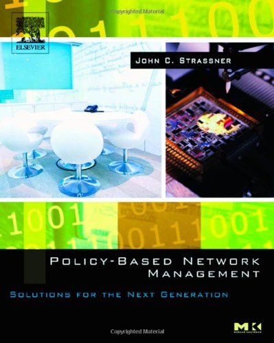 Policy-Based Network Management: Solutions for the Next Generation (The Morgan Kaufmann Series in...