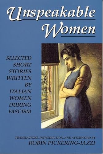 Stock image for Unspeakable Women : Selected Short Stories Written by Italian Women During Fascism for sale by Better World Books