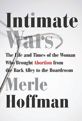 Stock image for Intimate Wars: The Life and Times of the Woman Who Brought Abortion from the Back Alley to the Board Room for sale by Bookplate