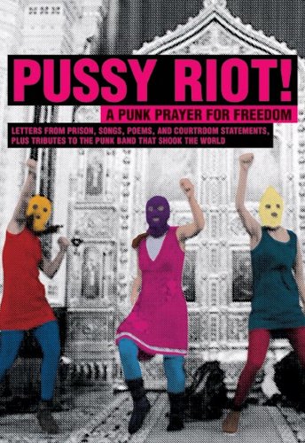 9781558618343: Pussy Riot: A Punk Prayer For Freedom: Letters From Prison, Songs, Poems, and Courtroom Statements Plus Tributes to the Punk Band That Shook the World