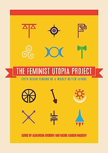 Imagen de archivo de The Feminist Utopia Project: Fifty-Seven Visions of a Wildly Better Future a la venta por ZBK Books