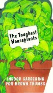 Imagen de archivo de The Toughest Houseplants (Indoor Garening for Brown Thumbs) a la venta por Great Expectations Rare Books