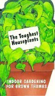 Stock image for The Toughest Houseplants (Indoor Garening for Brown Thumbs) for sale by Great Expectations Rare Books