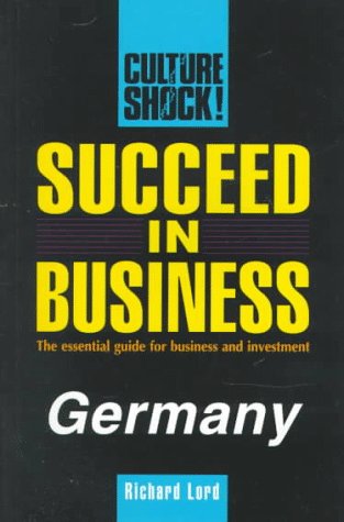 Succeed in Business Germany: The Essential Guide for Business and Investment [Culture Shock Series].