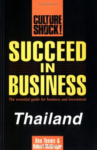 Succeed in Business: Thailand (Culture Shock! Success Secrets to Maximize Business) (9781558684157) by Toews, Bea; Towes, Bea; McGregor, Robert