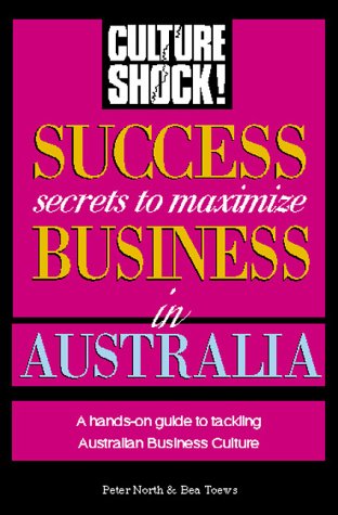 Success Secrets to Maximize Business in Australia (Culture Shock! Success Secrets to Maximize Business) (9781558685390) by Toews, Bea; North, Peter