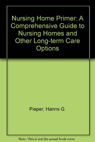 Stock image for The Nursing Home Primer: A Comprehensive Guide to Nursing Homes and Other Long-Term Options for sale by HPB-Red