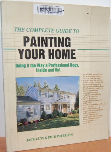 Stock image for The Complete Guide to Painting Your Home: Doing it the Way a Professional Does, Inside and Out for sale by Persephone's Books