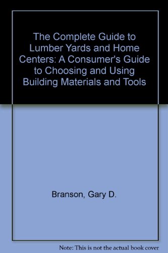 Imagen de archivo de The Complete Guide to Lumber Yards and Home Centers: A Consumer's Guide to Choosing and Using Building Materials and Tools a la venta por HPB-Emerald