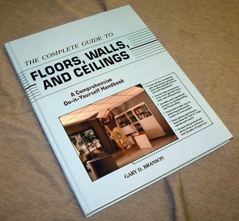 Stock image for The Complete Guide to Floors, Walls, and Ceilings : A Comprehensive Do-It-Yourself Handbook for sale by Better World Books