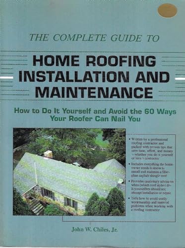 Stock image for The Complete Guide to Home Roofing Installation and Maintenance: How to Do It Yourself and Avoid the 60 Ways Your Roofer Can Nail You for sale by Books of the Smoky Mountains