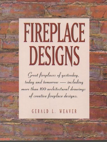 Imagen de archivo de Fireplace Designs : Great Fireplaces of Yesterday, Today, and Tomorrow Including More Than 100 Architectural Drawings of Creative Fireplace Designs a la venta por Sarah Zaluckyj