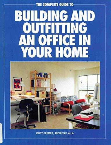 Stock image for The Complete Guide to Building and Outfitting an Office in Your Home for sale by Better World Books
