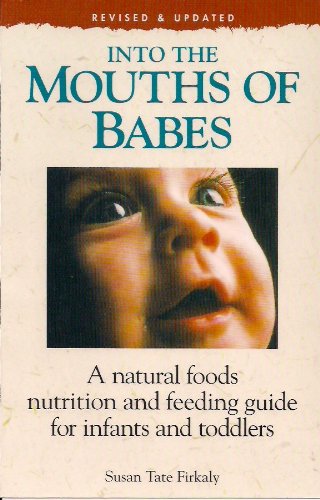 Into the mouths of babes :a natural foods nutrition and feeding guide for infants and toddlers