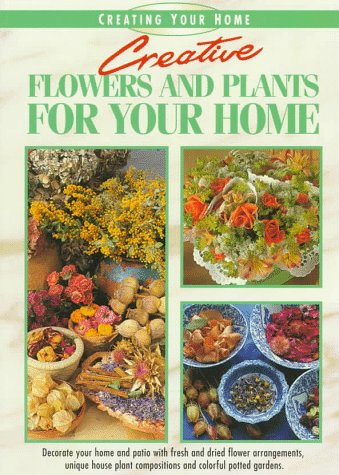 Creative Flowers and Plants for Your Home (Creating Your Home Series) (9781558704701) by Eaglemoss